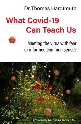 Was uns Covid-19 lehren kann: Dem Virus mit Furcht oder gesundem Menschenverstand begegnen? - What Covid-19 Can Teach Us: Meeting the Virus with Fear or Informed Common Sense?