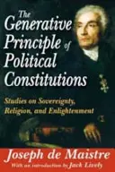 Das generative Prinzip der politischen Verfassungen: Studien zu Souveränität, Religion und Aufklärung - The Generative Principle of Political Constitutions: Studies on Sovereignty, Religion and Enlightenment