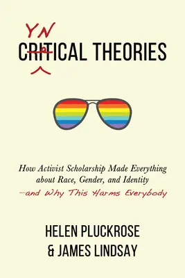 Zynische Theorien: Wie sich in der aktivistischen Wissenschaft alles um Ethnie, Geschlecht und Identität dreht - und warum das allen schadet - Cynical Theories: How Activist Scholarship Made Everything about Race, Gender, and Identity--And Why This Harms Everybody