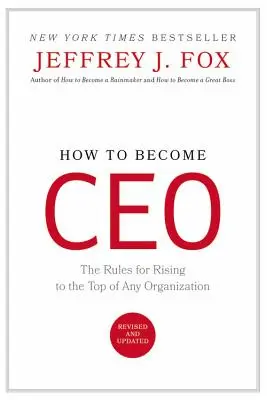 Wie man CEO wird: Die Regeln für den Aufstieg an die Spitze eines jeden Unternehmens - How to Become CEO: The Rules for Rising to the Top of Any Organization