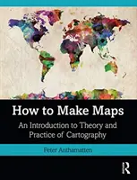Wie man Karten macht: Eine Einführung in Theorie und Praxis der Kartographie - How to Make Maps: An Introduction to Theory and Practice of Cartography