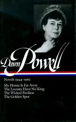 Dawn Powell Romane, 1944-1962: Meine Heimat ist weit weg, Die Heuschrecken haben keinen König, Der böse Pavillon, Der goldene Sporn - Dawn Powell Novels, 1944-1962: My Home is Far Away, the Locusts Have No King, the Wicked Pavilion, the Golden Spur