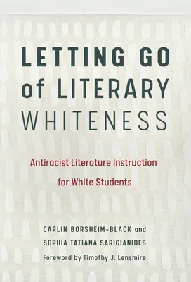 Loslassen des literarischen Weißseins: Antirassistischer Literaturunterricht für weiße Schüler - Letting Go of Literary Whiteness: Antiracist Literature Instruction for White Students