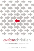 Geächteter Christ: Authentischer Glaube durch Brechen der 'Regeln' - Outlaw Christian: Finding Authentic Faith by Breaking the 'Rules'
