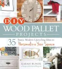 DIY-Projekte mit Holzpaletten: 35 rustikale, moderne Upcycling-Ideen zur individuellen Gestaltung Ihres Raums - DIY Wood Pallet Projects: 35 Rustic Modern Upcycling Ideas to Personalize Your Space