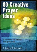 80 kreative Gebetsideen - Eine Ressource für Gemeinden und Gruppen - 80 Creative Prayer Ideas - A resource for church and group use