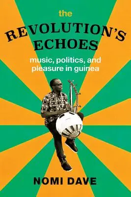 Die Echos der Revolution: Musik, Politik und Vergnügen in Guinea - The Revolution's Echoes: Music, Politics, and Pleasure in Guinea