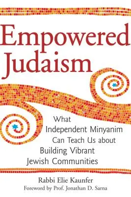 Ermächtigtes Judentum: Was uns unabhängige Minjanim über den Aufbau lebendiger jüdischer Gemeinden lehren können - Empowered Judaism: What Independent Minyanim Can Teach Us about Building Vibrant Jewish Communities