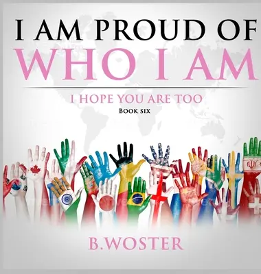 Ich bin stolz darauf, wer ich bin: Ich hoffe, du bist es auch (Buch Sechs) - I Am Proud of Who I Am: I hope you are too (Book Six)