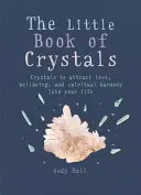 Das kleine Buch der Kristalle: Kristalle, um Liebe, Wohlbefinden und spirituelle Harmonie in dein Leben zu bringen - The Little Book of Crystals: Crystals to Attract Love, Wellbeing and Spiritual Harmony Into Your Life