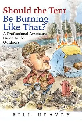 Sollte das Zelt so brennen? Der Leitfaden eines professionellen Amateurs für die freie Natur - Should the Tent Be Burning Like That?: A Professional Amateur's Guide to the Outdoors