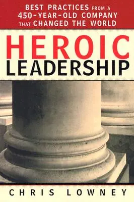 Heroische Führung: Bewährte Praktiken eines 450 Jahre alten Unternehmens, das die Welt veränderte - Heroic Leadership: Best Practices from a 450-Year-Old Company That Changed the World