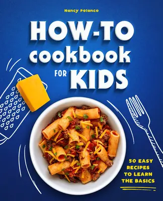 How-To-Kochbuch für Kinder: 50 einfache Rezepte zum Erlernen der Grundlagen - How-To Cookbook for Kids: 50 Easy Recipes to Learn the Basics