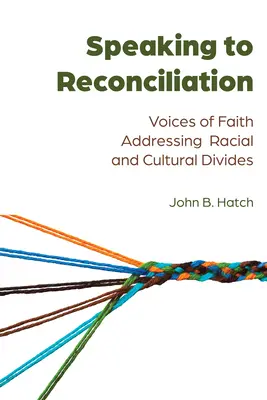 Zur Versöhnung sprechen; Stimmen des Glaubens, die sich mit rassischen und kulturellen Unterschieden auseinandersetzen - Speaking to Reconciliation; Voices of Faith Addressing Racial and Cultural Divides