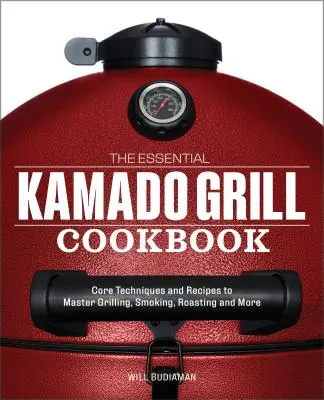 Das Kamado-Grill-Kochbuch: Die wichtigsten Techniken und Rezepte zum Grillen, Räuchern, Braten und mehr - The Essential Kamado Grill Cookbook: Core Techniques and Recipes to Master Grilling, Smoking, Roasting, and More