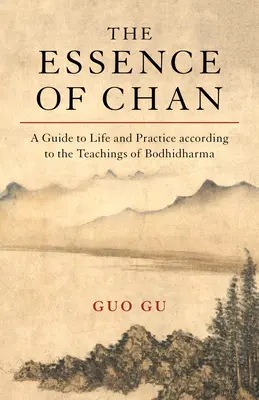 Die Essenz des Chan: Ein Leitfaden für Leben und Praxis nach den Lehren von Bodhidharma - The Essence of Chan: A Guide to Life and Practice According to the Teachings of Bodhidharma