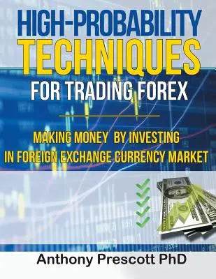 Hochwahrscheinlichkeitstechniken für den Devisenhandel: Geld verdienen durch Investitionen in den Devisenmarkt - High-Probability Techniques for Trading Forex: Making Money by Investing In Foreign Exchange Currency Market