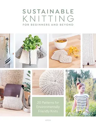 Nachhaltiges Stricken für Anfänger und darüber hinaus: 20 Muster für umweltfreundliches Stricken - Sustainable Knitting for Beginners and Beyond: 20 Patterns for Environmentally Friendly Knits