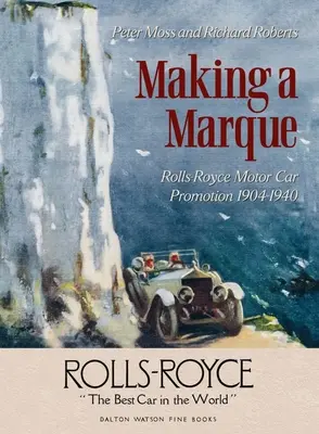 Eine Marke schaffen: Rolls-Royce Motor Car Promotion 1904-1940 - Making a Marque: Rolls-Royce Motor Car Promotion 1904-1940