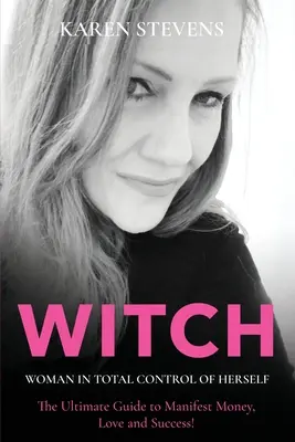 WITCH - Die Frau, die die totale Kontrolle über sich selbst hat: Der ultimative Leitfaden zum Manifestieren von Geld, Liebe und Erfolg! - WITCH - Woman in Total Control of Herself: The Ultimate Guide To Manifest Money, Love and Success!