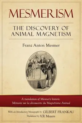 Mesmerismus: Die Entdeckung des tierischen Magnetismus: Englische Übersetzung von Mesmers historischem Mmoire sur la dcouverte du Magntisme An - Mesmerism: The Discovery of Animal Magnetism: English Translation of Mesmer's historic Mmoire sur la dcouverte du Magntisme An