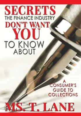Geheimnisse der Finanzindustrie, die Sie nicht wissen sollen: Ein Leitfaden für Verbraucher zum Inkasso - Secrets the Finance Industry Don't Want You to Know About: A Consumers Guide to Collections