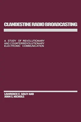 Clandestine Radio Broadcasting: Eine Studie über die revolutionäre und konterrevolutionäre elektronische Kommunikation - Clandestine Radio Broadcasting: A Study of Revolutionary and Counterrevolutionary Electronic Communication