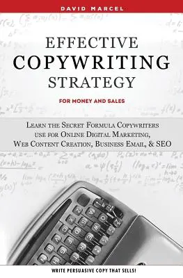 Effektive Werbetext-Strategie - für Geld und Umsatz: Lernen Sie die geheime Formel, die Werbetexter für digitales Online-Marketing, die Erstellung von Web-Inhalten und die Geschäftsentwicklung verwenden. - Effective Copywriting Strategy-for Money & Sales: Learn the secret formula copywriters use for Online Digital Marketing, Web Content Creation, Busines