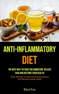 Anti-inflammatorische Diät: Anti-inflammatory Diet: Der beste Weg, um Entzündungen zu bekämpfen, Schmerzen zu lindern und Ihre Gesundheit wiederherzustellen (Einfache Rezepte zum Heilen - Anti-Inflammatory Diet: Anti-inflammatory Diet: The Best Way To Fight Inflammation, Relieve Pain And Restore Your Health (Easy Recipes To Heal