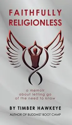 Treu religionslos: Ein Memoir über das Loslassen des Bedürfnisses zu wissen - Faithfully Religionless: A memoir about letting go of the need to know