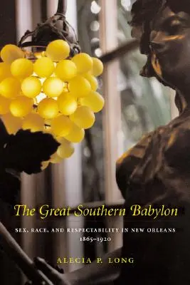 Das große Babylon des Südens: Geschlecht, Ethnie und Respektabilität in New Orleans, 1865-1920 - The Great Southern Babylon: Sex, Race, and Respectability in New Orleans, 1865--1920