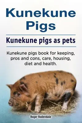 Kunekune-Schweine. Kunekune-Schweine als Haustiere. Kunekune-Schweine Buch zur Haltung, Vor- und Nachteile, Pflege, Unterbringung, Ernährung und Gesundheit. - Kunekune pigs. Kunekune pigs as pets. Kunekune pigs book for keeping, pros and cons, care, housing, diet and health.