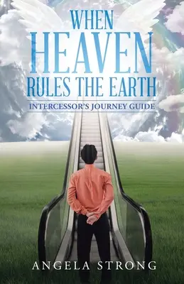 Wenn der Himmel die Erde regiert: Reiseführer für Fürsprecher - When Heaven Rules the Earth: Intercessor's Journey Guide