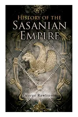 Geschichte des Sasanidischen Reiches: Die Annalen des neuen persischen Reiches - History of the Sasanian Empire: The Annals of the New Persian Empire