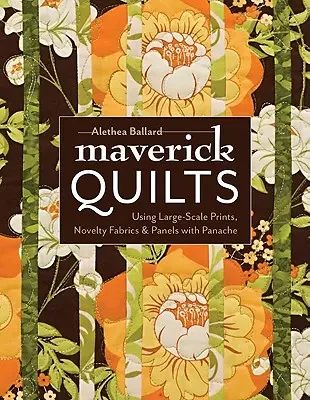 Maverick Quilts - Print-On-Demand-Edition: Großformatige Drucke, ausgefallene Stoffe und Paneele mit Schwung verwenden - Maverick Quilts-Print-On-Demand-Edition: Using Large-Scale Prints, Novelty Fabrics & Panels with Panache