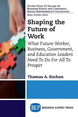 Die Zukunft der Arbeit gestalten: Was zukünftige Arbeitnehmer, Unternehmen, Regierungen und Bildungseinrichtungen tun müssen, damit alle erfolgreich sind - Shaping the Future of Work: What Future Worker, Business, Government, and Education Leaders Need To Do For All To Prosper