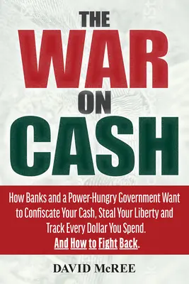 Der Krieg gegen das Bargeld: Wie Banken und eine machthungrige Regierung Ihr Bargeld konfiszieren, Ihre Freiheit stehlen und jeden Dollar, den Sie ausgeben, verfolgen wollen - The War on Cash: How Banks and a Power-Hungry Government Want to Confiscate Your Cash, Steal Your Liberty and Track Every Dollar You Sp