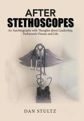 Nach den Stethoskopen: Eine Autobiographie mit Gedanken über Führung, Parkinson und das Leben. - After Stethoscopes: An Autobiography with Thoughts about Leadership, Parkinson's Disease and Life.