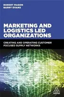 Marketing und logistikgeführte Organisationen: Aufbau und Betrieb kundenorientierter Liefernetzwerke - Marketing and Logistics Led Organizations: Creating and Operating Customer Focused Supply Networks