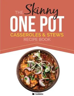 Das Skinny One Pot, Casseroles & Stews Rezeptbuch: Einfache & leckere One-Pot-Mahlzeiten. Alle unter 300, 400 und 500 Kalorien - The Skinny One Pot, Casseroles & Stews Recipe Book: Simple & Delicious, One-Pot Meals. All Under 300, 400 & 500 Calories