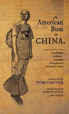 Ein amerikanischer Penner in China: Mit den genialen Eskapaden des Auswanderers Matthew Evans - An American Bum in China: Featuring the bumblingly brilliant escapades of expatriate Matthew Evans