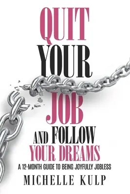 Kündigen Sie Ihren Job und folgen Sie Ihren Träumen: Ein 12-monatiger Leitfaden für freudige Arbeitslosigkeit (Wie Sie Ihre Berufung finden) - Quit Your Job and Follow Your Dreams: A 12-Month Guide to Being Joyfully Jobless (How to Find Your Calling)