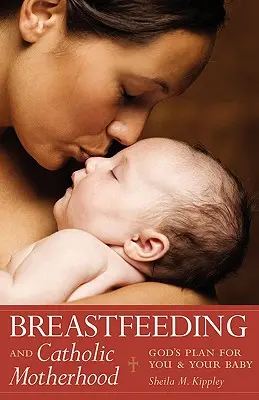Stillen und katholische Mutterschaft: Gottes Plan für Sie und Ihr Baby - Breastfeeding and Catholic Motherhood: God's Plan for You and Your Baby