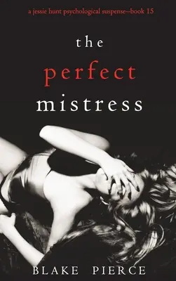 Die perfekte Geliebte (Ein psychologischer Suspense-Thriller von Jessie Hunt - Buch fünfzehn) - The Perfect Mistress (A Jessie Hunt Psychological Suspense Thriller-Book Fifteen)