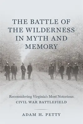 Die Schlacht in der Wildnis in Mythos und Erinnerung: Virginias berüchtigstes Schlachtfeld des Bürgerkriegs neu überdacht - The Battle of the Wilderness in Myth and Memory: Reconsidering Virginia's Most Notorious Civil War Battlefield