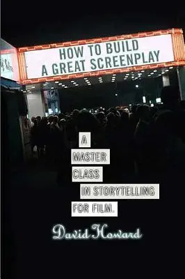 Wie man ein großartiges Drehbuch schreibt: Ein Meisterkurs im Geschichtenerzählen für den Film - How to Build a Great Screenplay: A Master Class in Storytelling for Film