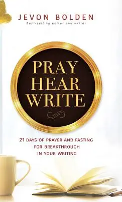 Beten, hören, schreiben: 21 Tage Gebet und Fasten für den Durchbruch in deinem Schreiben - Pray Hear Write: 21 Days of Prayer and Fasting for Breakthrough in Your Writing