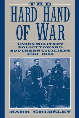 Die harte Hand des Krieges: Die Militärpolitik der Union gegenüber der Zivilbevölkerung der Südstaaten, 1861 - 1865 - The Hard Hand of War: Union Military Policy Toward Southern Civilians, 1861 1865