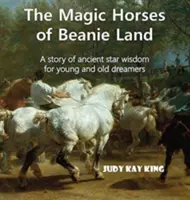 Die Zauberpferde von Beanie Land: Eine Geschichte der alten Sternenweisheit für junge und alte Träumer - The Magic Horses of Beanie Land: A story of ancient star wisdom for young and old dreamers