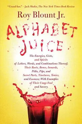 Alphabetischer Saft: Die Energie, der Geist und die Seele von Buchstaben, Wörtern und deren Kombinationen; ihre Wurzeln, Knochen, Innereien, Kerne, Kerne - Alphabet Juice: The Energies, Gists, and Spirits of Letters, Words, and Combinations Thereof; Their Roots, Bones, Innards, Piths, Pips